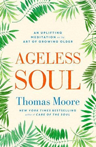 Ageless Soul: An uplifting meditation on the art of growing... - Moore, Thomas