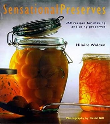 Sensational Preserves : 250 Recipes for Jams, Jellies, Chutneys,
