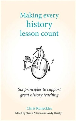 Making Every History Lesson Count: Six principles to support great history teach