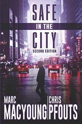 SAFE IN THE CITY: A STREETWISE GUIDE TO AVOID BEING By Marc Macyoung & Chris