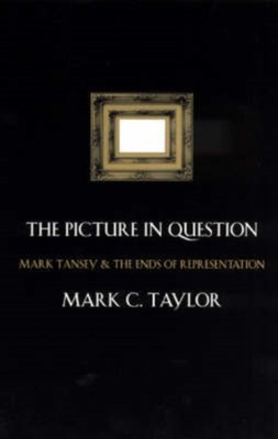 The Picture in Question Mark Tansey and the Ends of by Mark C Taylor PAPERBACK