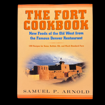 The Fort Cookbook New Foods of the Old West Sam Arnold Colorado Rocky Mountains