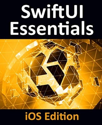 SwiftUI Essentials - iOS Edition: Learn to Develop iOS Apps usin