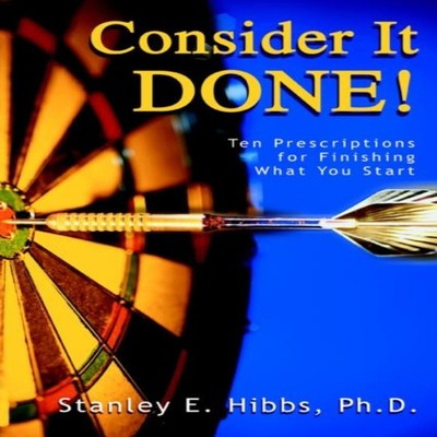 Consider It Done!Ten Prescriptions for Finishing What You Start S