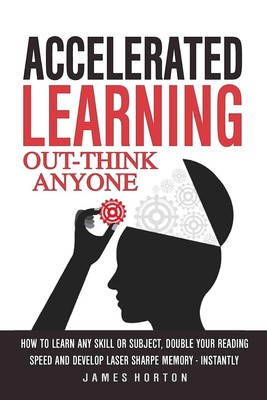 Accelerated Learning: How To Learn Any Skill Or Subject, Double Your Reading...