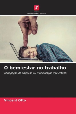 O bem-estar no trabalho Abnegação da empresa ou manipulação intelectual? Otto