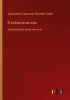 El Esclavo De Su Culpa Comedia En Tres Actos Y En Verso NandíN Taschenbuch 2024