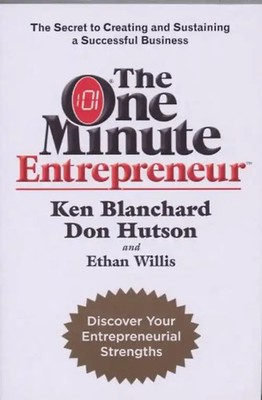 One Minute Entrepreneur: The Secret to Creating and Sustaining a Successful Busi