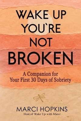 Wake Up, You're Not Broken: A Companion for Your First 30 Days of Sobriety by Ma