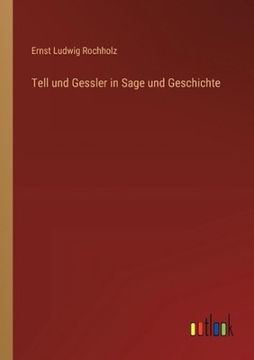 Tell und Gessler in Sage und Geschichte by Ernst Ludwig Rochholz (German) Paperb