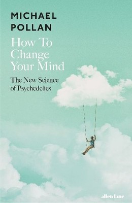 Michael Pollan How to Change Your Mind