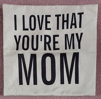 Throw Pillow Cover - I Love that you're my Mom 17x17 Bottom Zipper Mother's Day