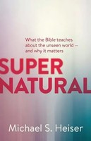 Supernatural - What The Bible Teaches About The Unseen World - And Why It...