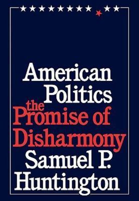 American Politics : The Promise of Disharmony by Samuel P. Huntington (1983,...