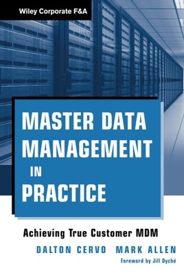 Master Data Management in Practice: Achieving True Customer MDM by Mark Allen