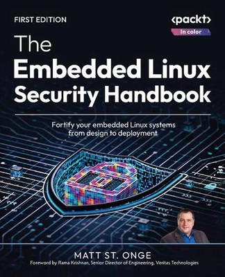 The Embedded Linux Security Handbook: Fortify your embedded Linux systems from d