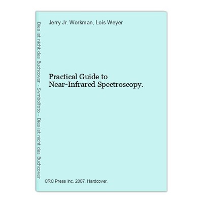 Practical Guide to Near-Infrared Spectroscopy. Workman, Jerry Jr. and Lois Weyer