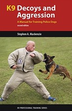 K9 DECOYS AND AGGRESSION: A MANUAL FOR TRAINING POLICE By Mackenzie Stephen A.