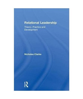 Relational Leadership: Theory, Practice and Development, Clarke, Nicholas