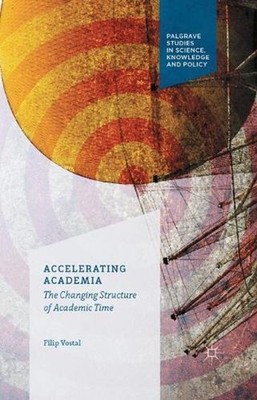 Accelerating Academia: The Changing Structure of Academic Time by F. Vostal (Eng