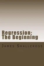 Regression: The Beginning by James Brock Shallcross (English) Paperback Book