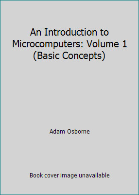 An Introduction to Microcomputers: Volume 1 (Basic Concepts) by Adam Osborne