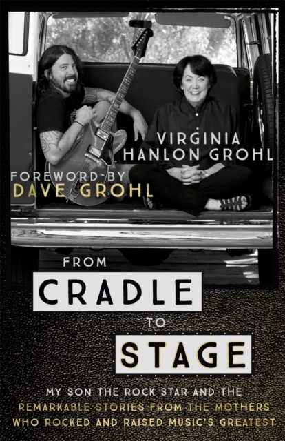 From Cradle To Stage : Stories From The Mothers Who Rocked And Raised Rock Stars Virginia Hanlon Grohl - Image 8