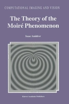 THE THEORY OF THE MOIRE PHENOMENON (COMPUTATIONAL IMAGING By Isaac Amidror *VG+*