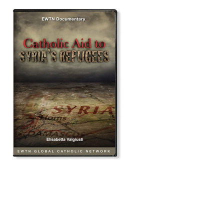 CATHOLIC AID TO SYRIA'S REFUGEES W/  Elisabetta Valgiusti* AN EWTN DVD