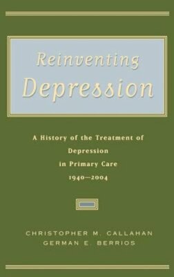 Reinventing Depression: A History of the Treatment of Depression in Primary Care
