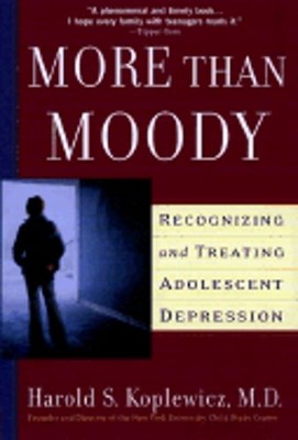 More Than Moody: Recognizing and Treating Adolescent Depression by Koplewicz