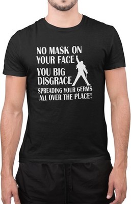 No Mask On Your Face You Big Disgrace Spreading Germs All Over The Place T-Shirt