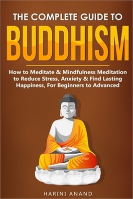 The Complete Guide to Buddhism, How to Meditate & Mindfulness Meditation to Redu