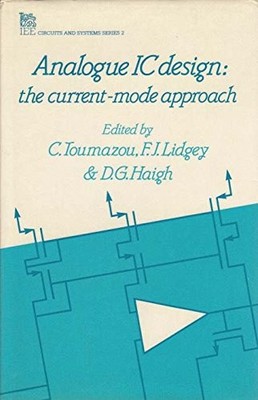 ANALOGUE IC DESIGN: THE CURRENT-MODE APPROACH (I E E By C. Toumazou - Hardcover