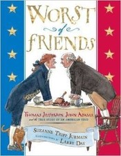 WORST OF FRIENDS: THOMAS JEFFERSON, JOHN ADAMS, AND THE By Suzanne Tripp Jurmain