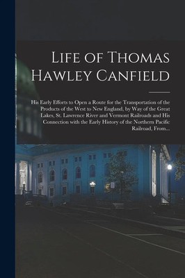 Life of Thomas Hawley Canfield microform : His Early Efforts to Open a Route...
