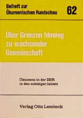 Über Grenzen hinweg zu wachsender Gemeinschaft. Ökumene in der DDR in den achtzi