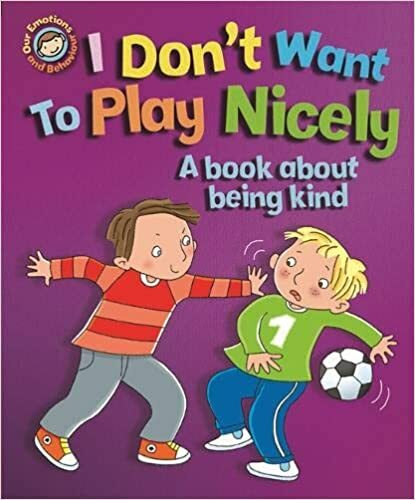 I Don't Want to Play Nicely: A book about being kind (Our Emotions and Behaviour