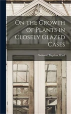 On the Growth of Plants in Closely Glazed Cases (Hardback or Cased Book)