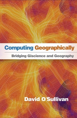 Computing Geographically: Bridging Giscience and Geography by David O'Sullivan H