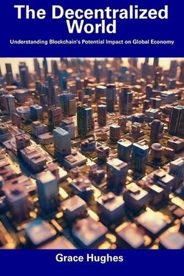 The Decentralized World: Understanding Blockchain's Potential Impact on Global E