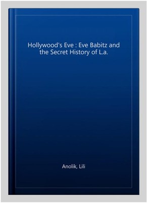 Hollywood's Eve : Eve Babitz and the Secret History of L.a., Paperback by Ano...