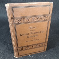 Führer durch die Klavier-Unterrichts-Litteratur: Ein Wegweiser und Ratgeber bei 