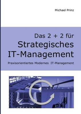 Das 2 + 2 für Strategisches IT-Management: Praxisorientiertes Modernes IT-Manage