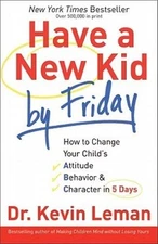 Have a New Kid by Friday: How to Change Your Child's Attitude, Behavior & - GOOD