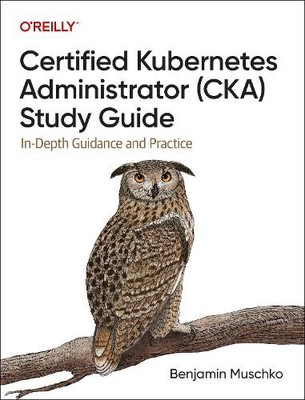 Benjamin Muschk Certified Kubernetes Administrator (CKA) Study Guid (Paperback)