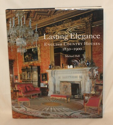Lasting Elegance: English Country Houses 1830-1900 by Hall, Michael HB/DJ 2009