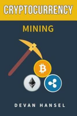 Cryptocurrency Mining: The Complete Guide To Mining Bitcoin, Ethereum And C...