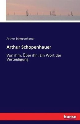 Arthur Schopenhauer: Von ihm. ?ber ihn. Ein Wort der Verteidigung by Arthur Scho