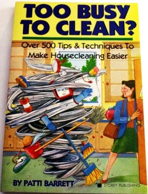 Too Busy to Clean?: Over 500 Tips and Techniques to Make Housecleaning Easier by